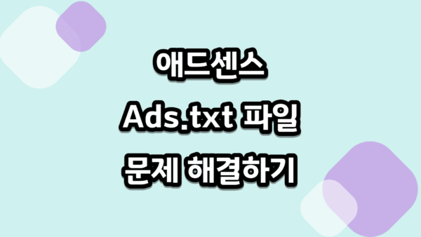 애드센스 Ads.txt 파일 문제 해결하는 방법