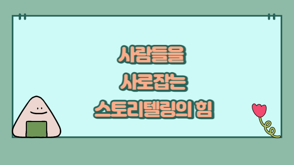 사람들을 사로잡는 스토리텔링의 힘